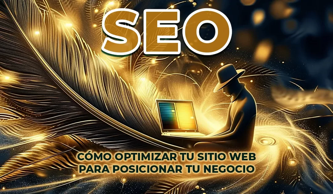 SEO: Cómo posicionar tu negocio con tu Sitio Web